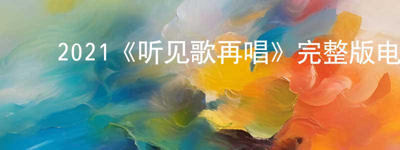 ﻿陈阿华的网络影视资源,﻿2021《听见歌再唱》完整版电影/在线观看/百度云-美剧天堂